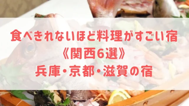 食べきれないほど料理がすごい宿《関西6選》食事が豪華すぎる兵庫・京都・滋賀の宿をご紹介