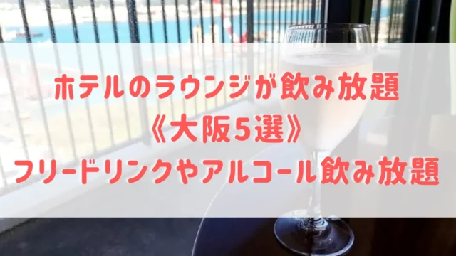 ホテルのラウンジが飲み放題《大阪5選》フリードリンクやアルコール飲み放題が楽しめる宿をご紹介