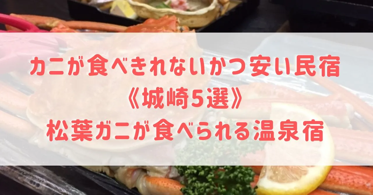 カニが食べきれないかつ安い民宿《城崎5選》松葉ガニが食べられる料理自慢の温泉宿をご紹介